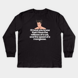 I'll have you know that I have the reflexes of a cat, and the speed of a mongoose - Ace Ventura Kids Long Sleeve T-Shirt